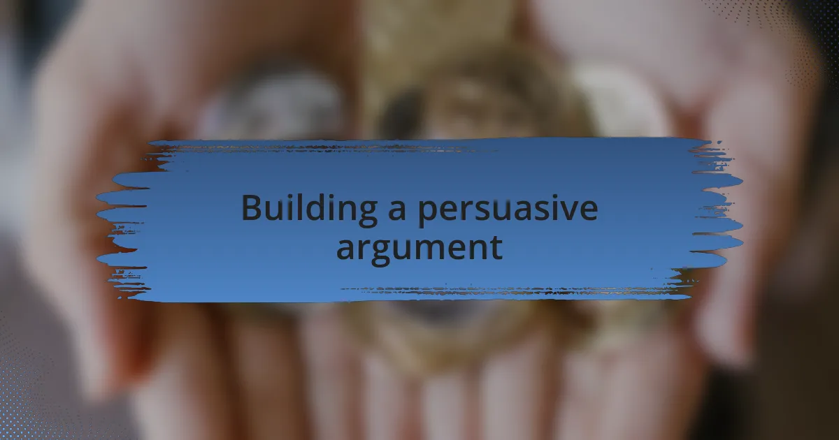 Building a persuasive argument