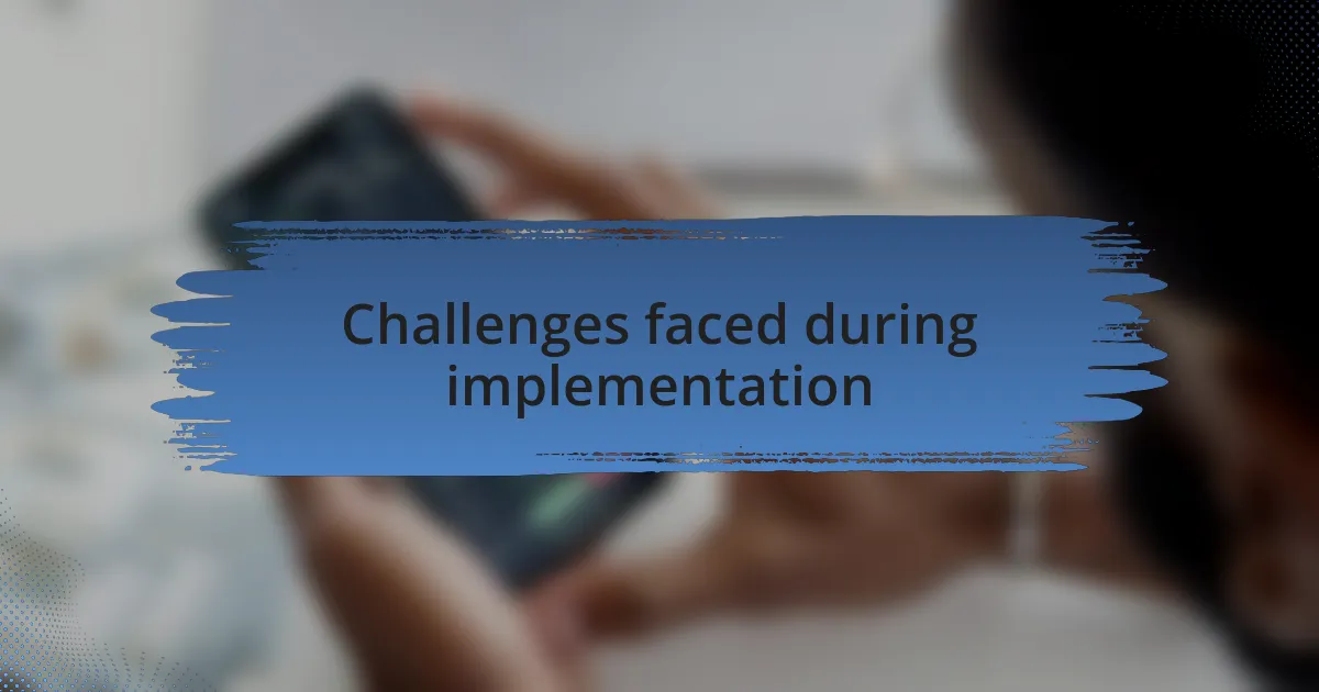 Challenges faced during implementation