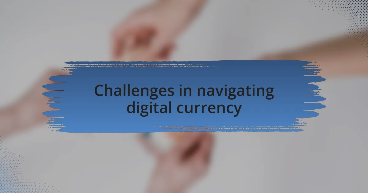 Challenges in navigating digital currency