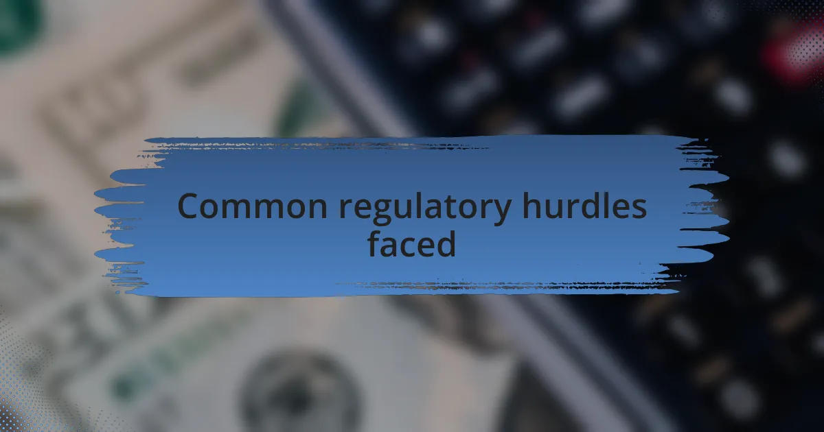 Common regulatory hurdles faced