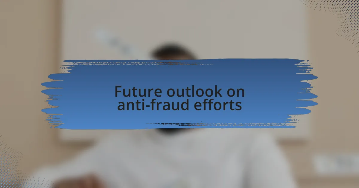 Future outlook on anti-fraud efforts