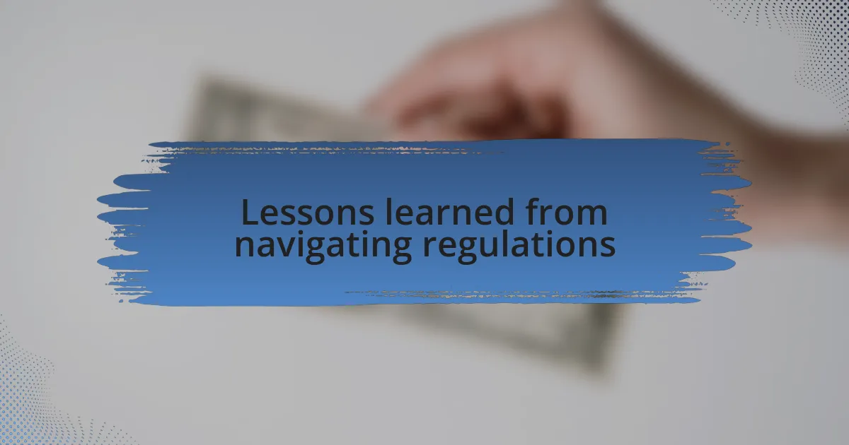 Lessons learned from navigating regulations
