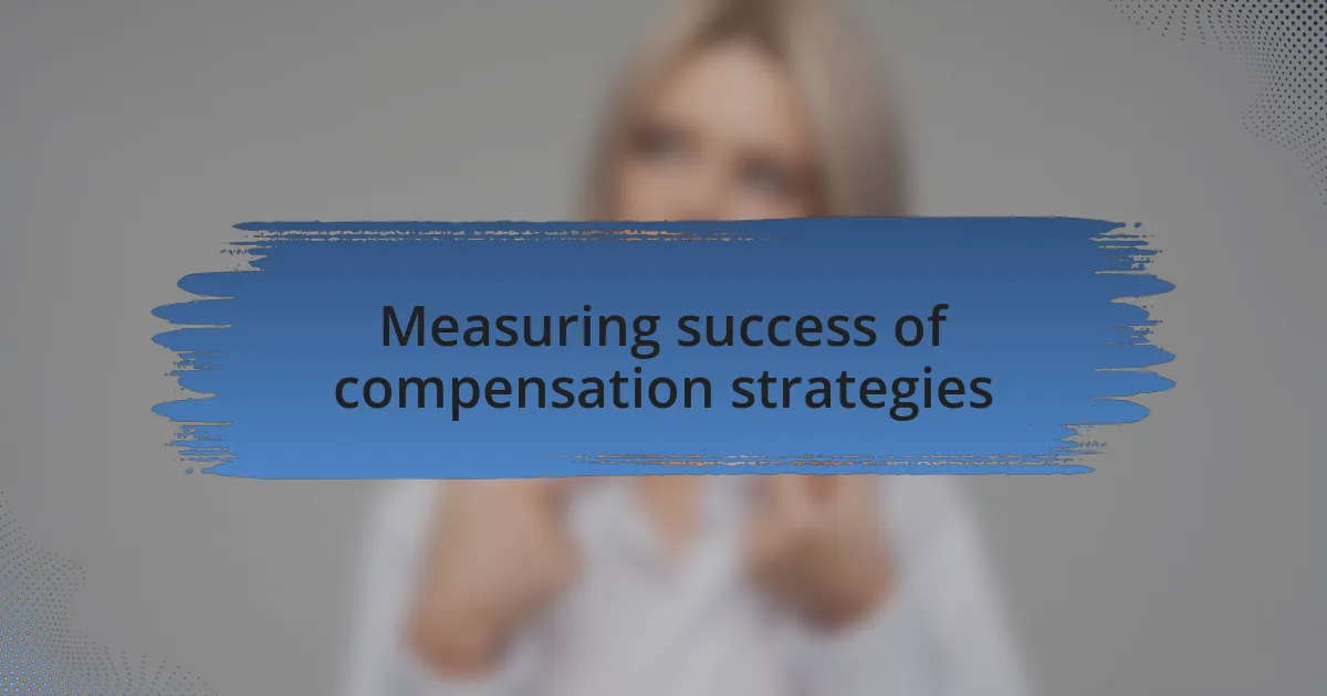 Measuring success of compensation strategies