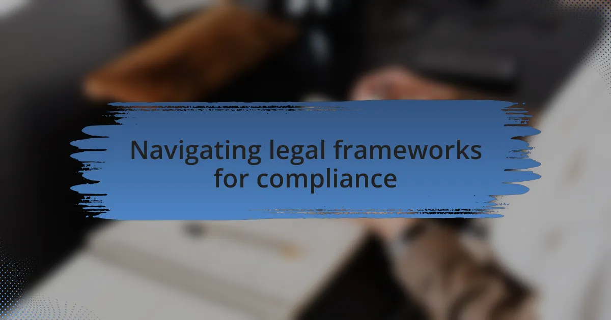 Navigating legal frameworks for compliance