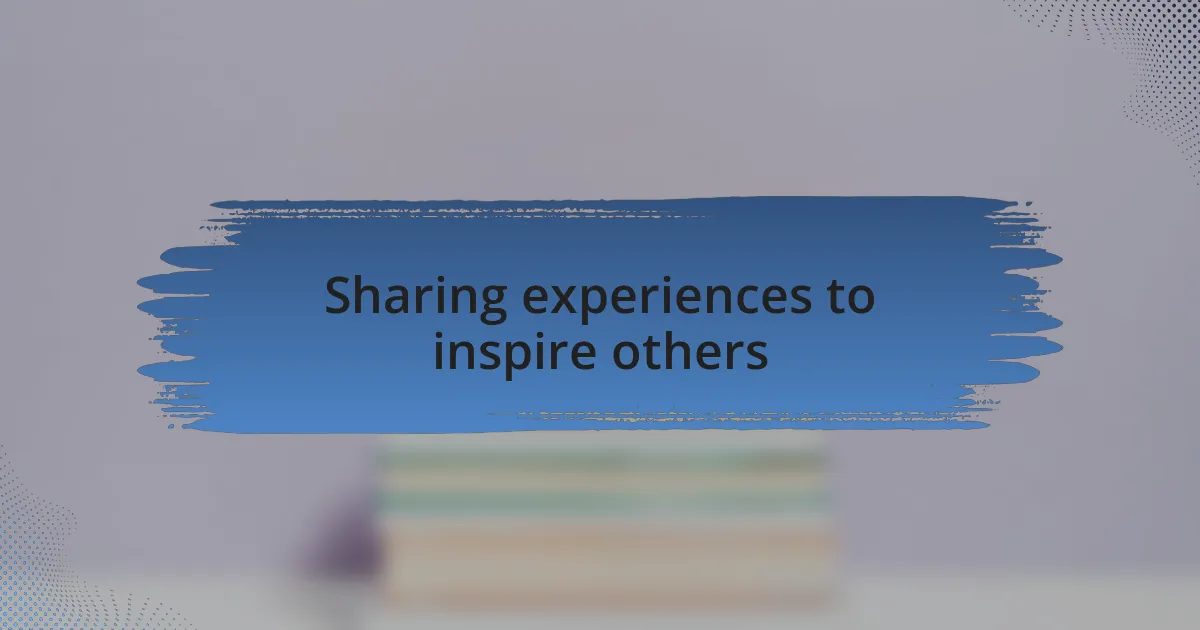 Sharing experiences to inspire others