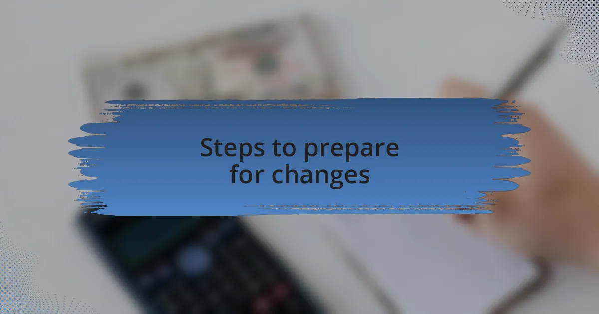 Steps to prepare for changes