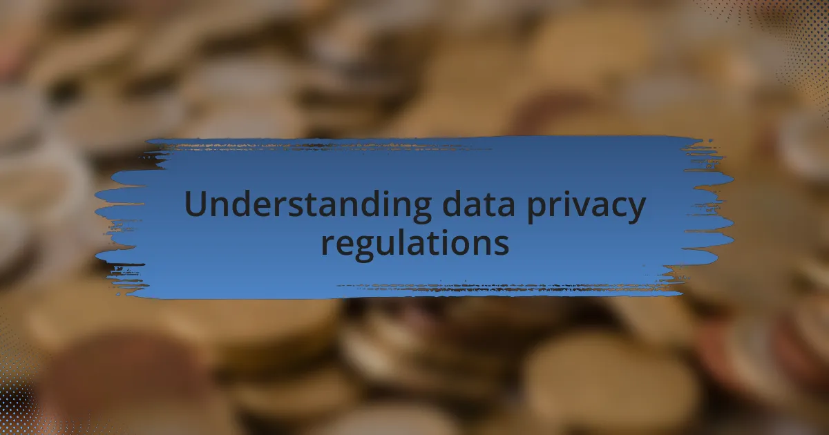 Understanding data privacy regulations