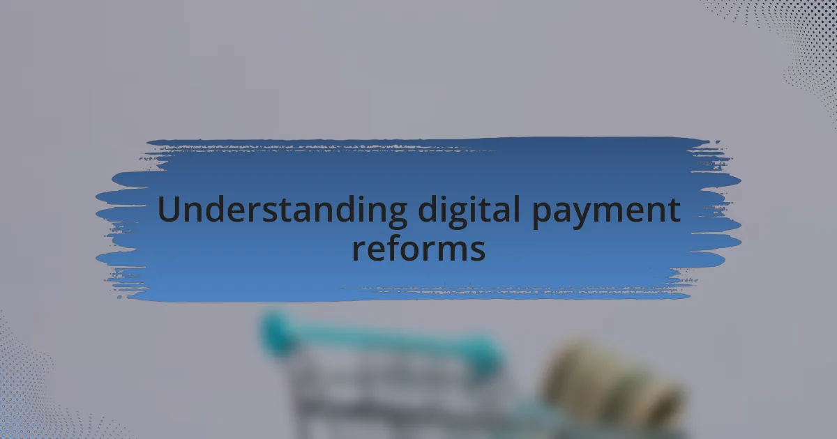 Understanding digital payment reforms