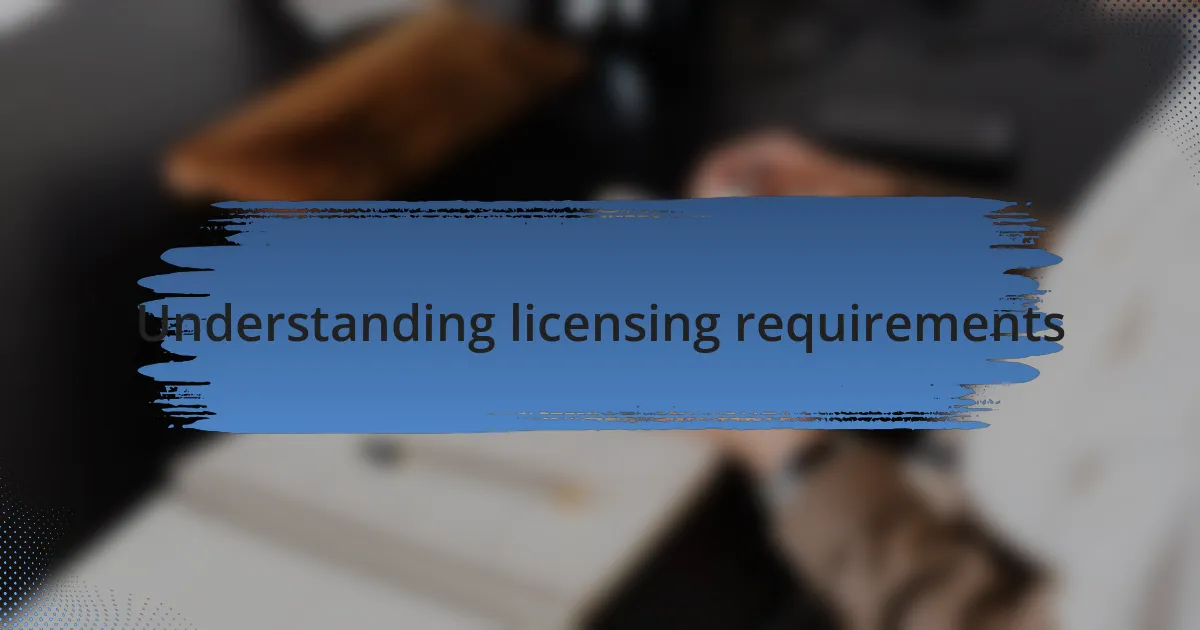 Understanding licensing requirements