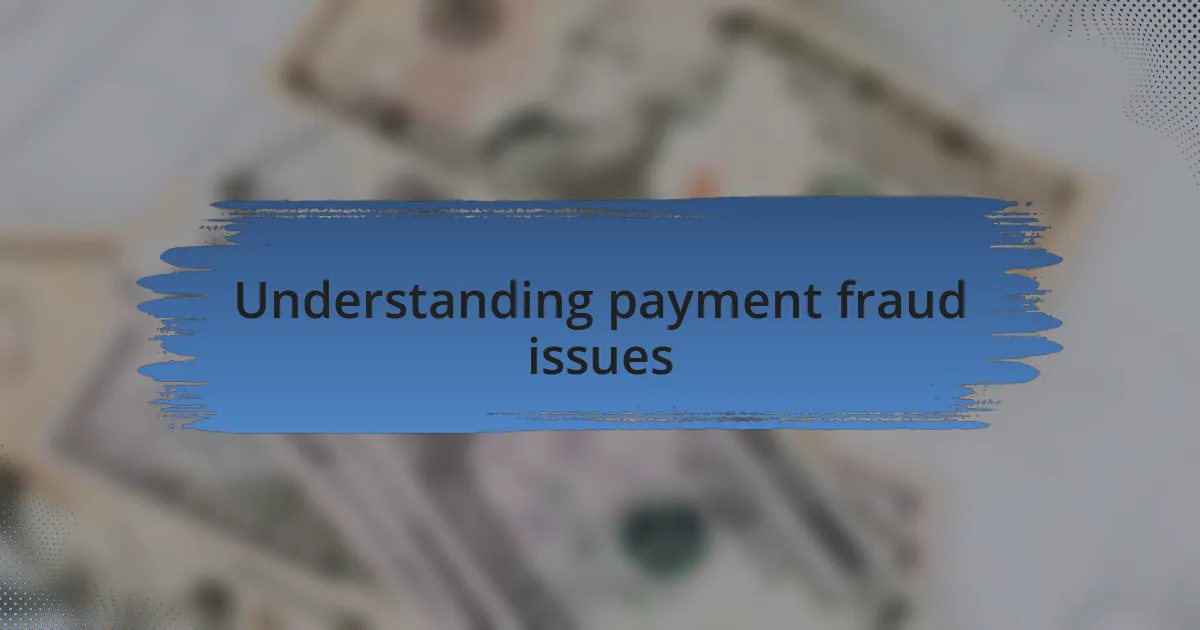 Understanding payment fraud issues